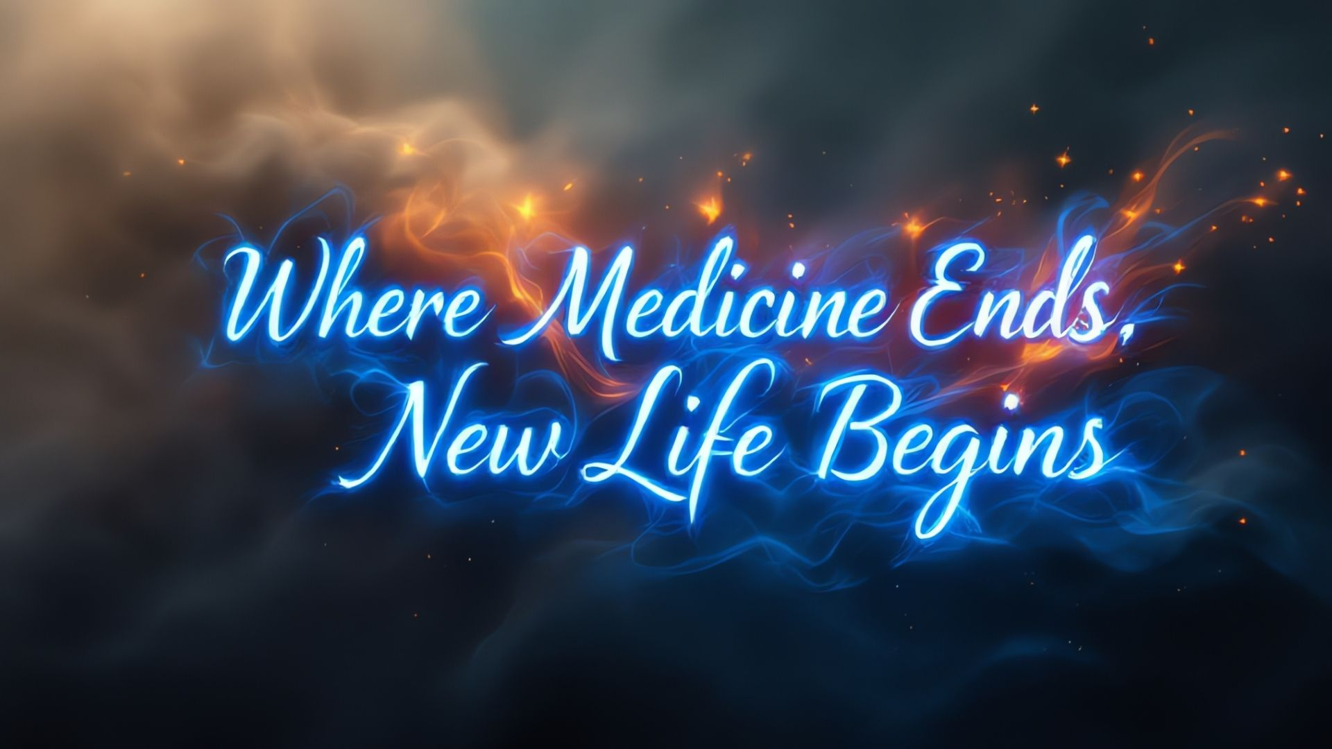 Where medicine ends, new life begins- typography in blue flames, red flames in background of smoke a Where medicine ends, new life begins- typography in blue flames, red flames in background of smoke and embers